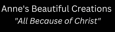 Anne's Beautiful Creations — All Because of Christ